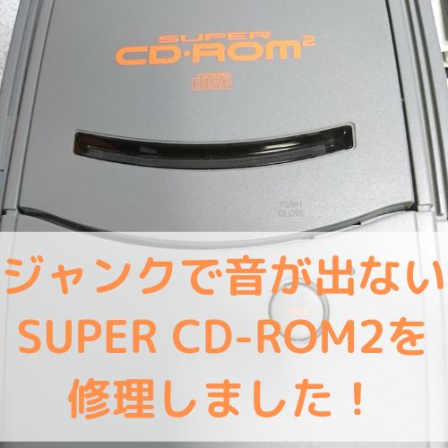 やっぱり音が出ない！PCエンジン SUPER CD-ROM2 PI-CD1を修理！
